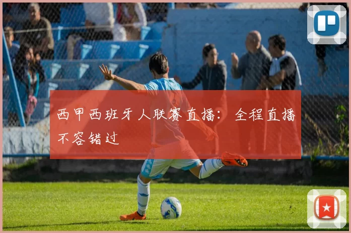 西甲西班牙人联赛直播：全程直播不容错过