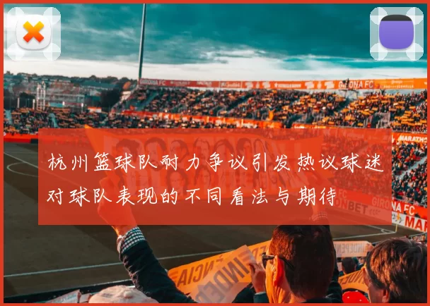 杭州篮球队耐力争议引发热议球迷对球队表现的不同看法与期待