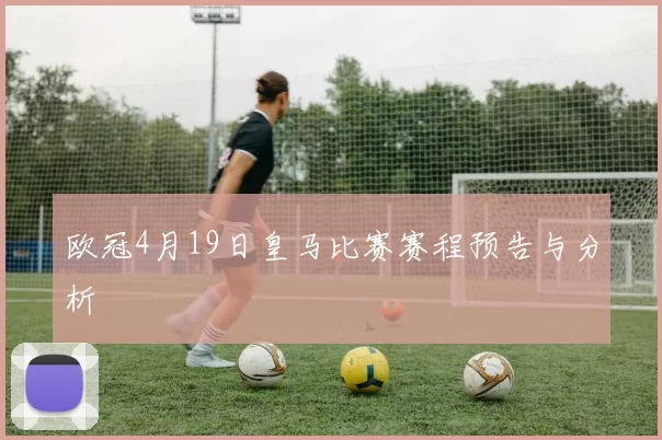 欧冠4月19日皇马比赛赛程预告与分析