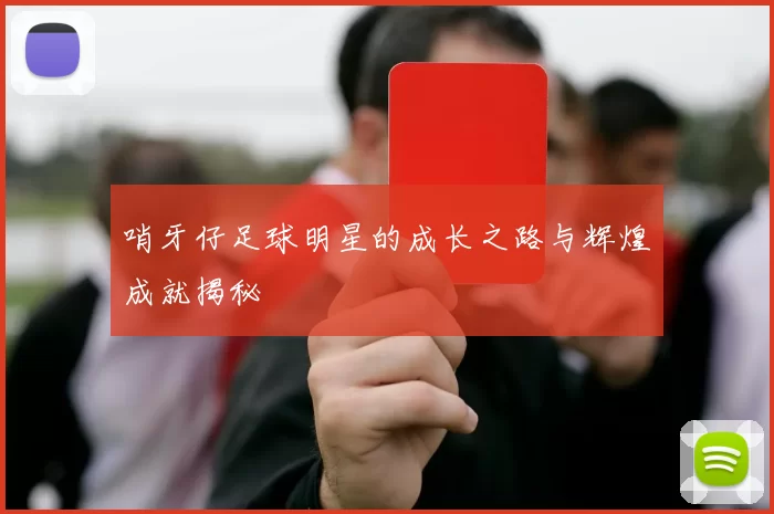 哨牙仔足球明星的成长之路与辉煌成就揭秘