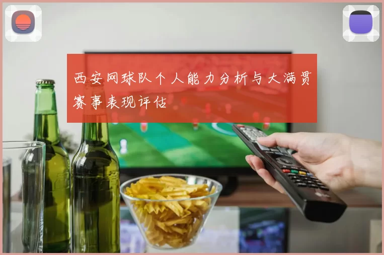 西安网球队个人能力分析与大满贯赛事表现评估
