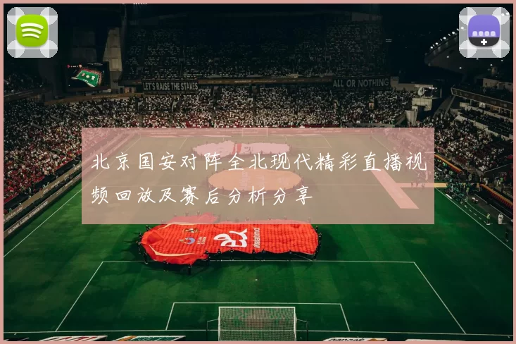 北京国安对阵全北现代精彩直播视频回放及赛后分析分享