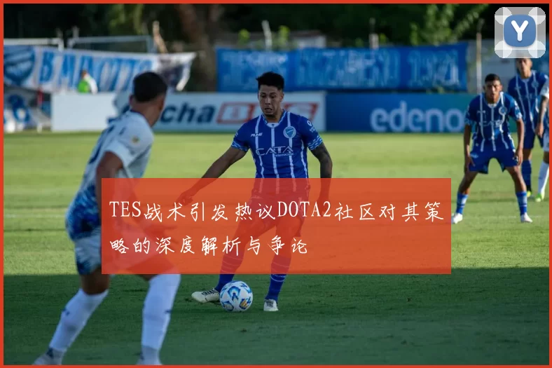 TES战术引发热议DOTA2社区对其策略的深度解析与争论