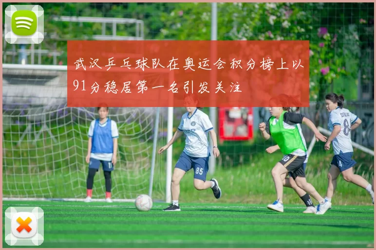 武汉乒乓球队在奥运会积分榜上以91分稳居第一名引发关注