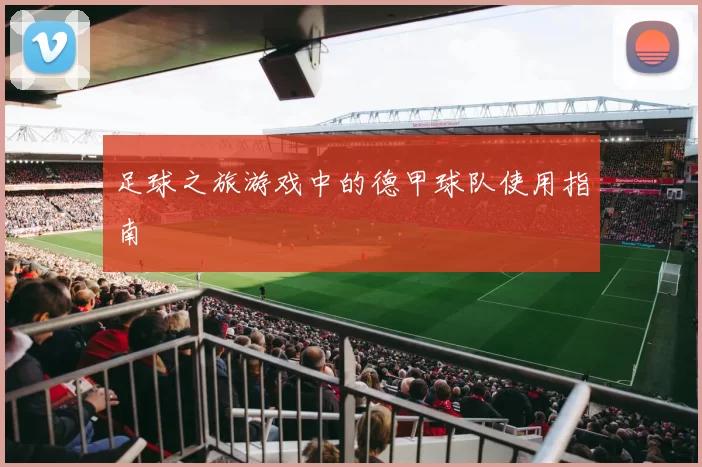 足球之旅游戏中的德甲球队使用指南