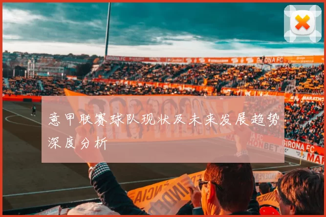 意甲联赛球队现状及未来发展趋势深度分析