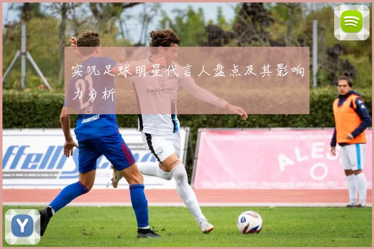 实况足球明星代言人盘点及其影响力分析