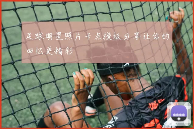 足球明星照片卡点模板分享让你的回忆更精彩